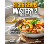 Rice & Beans Mastery 2 Cookbook: Delve into 100+ Rice & Beans Mastery Recipes, Pictures Included
