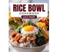 RICE BOWL COOKBOOK: Delicious and Easy Rice Bowl Recipes - Global Flavors, Healthy Meals, and Quick Lunch & Dinner Bowls for Every Lifestyle