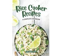 Rice Cooker Recipes: A Complete Cookbook
