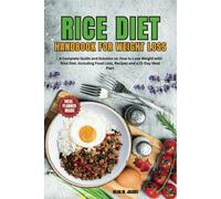 Rice Diet Handbook For Weight Loss: A Complete Guide And Solution On How To Lose Weight With Rice Diet. Including Food Lists And A 21-Day Meal Plan