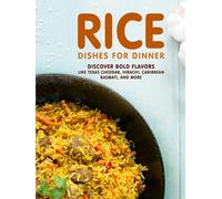 Rice Dishes For Dinner: Discover Bold Flavors Like Texas Cheddar, Hibachi, Caribbean Basmati, and More (2nd Edition)