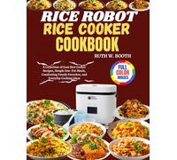 Rice Robot Rice Cooker Cookbook: A Collection of Easy Rice Cooker Recipes, Simple One-Pot Meals, Comforting Family Favorites, and Everyday Cooking Ideas