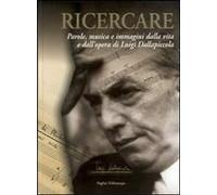 Ricercare. Parole, Musica E Immagini Dalla Vita E Dall'opera Di Luigi Dallapiccola