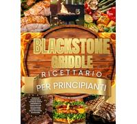 Ricettario Blackstone Griddle per Principianti: Diventa un maestro della cucina all'aperto con 80 ricette facili e gustose per colazione, pranzo e cena sulla tua piastra Blackstone.
