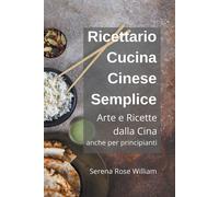 Ricettario Cucina Cinese Semplice - Arte E Ricette Dalla Cina Anche Per Principianti