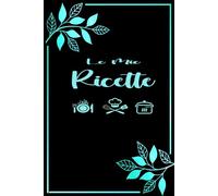 Ricettario da Scrivere: Taccuino di Cucina Per Conservare le Tue Ricette Preferite