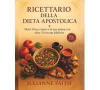 Ricettario della dieta apostolica: Nutri il tuo corpo e la tua anima con oltre 70 ricette bibliche