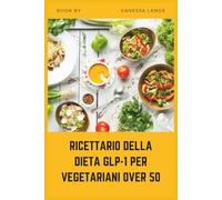 RICETTARIO DELLA DIETA GLP-1 PER VEGETARIANI OVER 50: Ricette vegetali semplici e a basso contenuto di zucchero per supportare metabolismo, energia e una perdita di peso sana