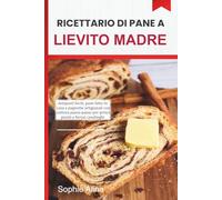 Ricettario di Pane a Lievito Madre 2026: Antipasti facili, pane fatto in casa e pagnotte artigianali con cottura passo-passo per principianti e fornai casalinghi