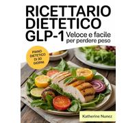 Ricettario dietetico GLP-1 veloce e facile per perdere peso: 15 Minuti, Ricche di Proteine e Povere di Zuccheri per Perdere Peso e Accelerare il Metabolismo