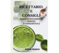 Ricettario e consigli per lo svezzamento sereno e consapevole: Ricette facili per lo svezzamento dai 6 ai 24 mesi, guida con menù settimanali, ... e mamme durante lo svezzamento senza stress.