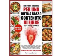 RICETTARIO ESSENZIALE PER UNA DIETA A BASSO CONTENUTO DI FIBRE PER PRINCIPIANTI: 350+ ricette facili da digerire e delicate, a basso residuo, con ... gestire i sintomi della IBS e della