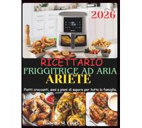 Ricettario Friggitrice Ad Aria Ariete: Piatti croccanti, sani e pieni di sapore per tutta la famiglia.
