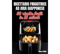 RICETTARIO FRIGGITRICE AD ARIA GIAPPONESE : 60 ricette facili in 15 minuti: Il primo Air Fryer Cookbook italiano dedicato ai sapori nipponici: gyoza, karaage, ramen croccante.