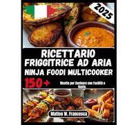 Ricettario Friggitrice Ad Aria Ninja Foodi Multicooker: 150+ Ricette per Cucinare con Facilità e Gusto.