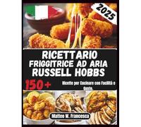 Ricettario Friggitrice Ad Aria Russell Hobbs: 150+ Ricette per Cucinare con Facilità e Gusto.