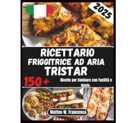 Ricettario Friggitrice Ad Aria Tristar: 150+ Ricette per Cucinare con Facilità e Gusto.