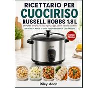Ricettario per Cuociriso Russell Hobbs 1,8 L: 200 ricette semplici per riso, vapore, zuppe, cereali e dolci al cucchiaio