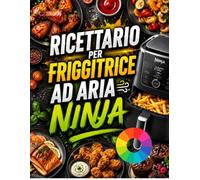 Ricettario per friggitrice ad aria Ninja: Oltre 90 ricette facili e croccanti per preparare pasti sani, veloci e ricchi di sapore, con tempi di cottura precisi e risultati perfetti ogni giorno