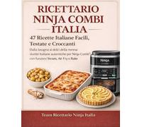 RICETTARIO PER NINJA COMBI ITALIA - 47 Ricette Italiane Facili, Testate e Croccanti: Dalla lasagna ai dolci della nonna: ricette italiane autentiche per Ninja Combi™ con funzioni Steam, Air Fry e Bake