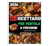 RICETTARIO PER PENTOLA APRESSIONE: Il segreto della cucina veloce e salutare.