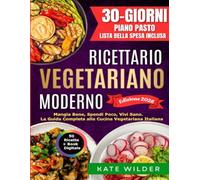 Ricettario Vegetariano Moderno: Ricette Basate Su Vegetali; 50+ Ricette Per Una Vita Più Sana e Consapevole. Mangia Bene, spendi poco, Vivi Sano. La guida alla Cucina Vegetariana Italiana