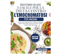 RICETTARIO VELOCE E FACILE PER LA DIETA CONTRO L’EMOCROMATOSI PER ANZIANI: Ricette a basso contenuto di ferro e salutari per il fegato per gestire ... i nutrienti e sostenere energia e vitalità