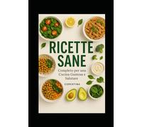 Ricette: 100 Ricette Facili e Veloci per Mangiare Bene Ogni Giorno, Restando in Forma