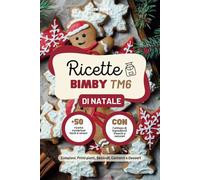 Ricette Bimby TM6 di Natale: +50 Deliziosi Piatti della Tradizione Italiana, Include Colazioni, Primi, Secondi Contorni e Dessert