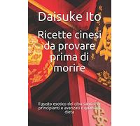 Ricette Cinesi Da Provare Prima Di Morire: Il Gusto Esotico Del Cibo Sano. Per Principianti E Avanzati E Qualsiasi Dieta