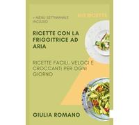 Ricette con la Friggitrice ad Aria: Ricette Facili, Veloci e Croccanti per Ogni Giorno