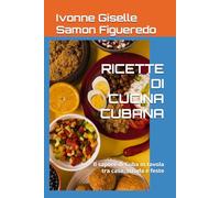 RICETTE DI CUCINA CUBANA: Il sapore di Cuba in tavola tra casa, strada e feste