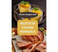RICETTE DI CUCINA MONGOLA: Ricette mongole facili - Cucina tradizionale mongola - Specialità culinarie mongole - cucina mongola