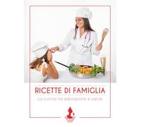 Ricette di famiglia. La cucina tra educazione e salute