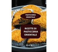 RICETTE DI PASTICCERIA ORIENTALE: PASTICCERIA ORIENTALE - DESSERT ORIENTALI FATTI IN CASA - PASTICCERIA FATTA IN CASA