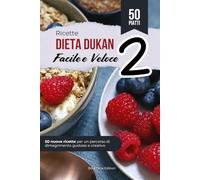 Ricette Dieta Dukan Facile e Veloce - Volume 2: 50 nuove ricette per un percorso di dimagrimento gustoso e creativo