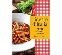 Ricette d'Italia. 370 piatti della tradizione