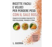 Ricette facili e veloci per perdere peso con il sale rosa:: Piano di 30 giorni con ricette per colazione, pranzo e cena (CON IMMAGINI PER OGNI RICETTA)