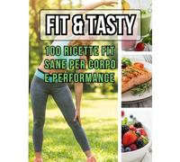 Ricette Fit & Tasty: 100 Pasti Sani per la Performance e Proteici | Cucina Healthy per Sportivi, Palestra e Benessere. Meal Prep Fitness + BONUS 10 ... per Sportivi, Atleti e Amanti del Fitness.