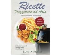 Ricette Friggitrice ad Aria: Un nuovo modo di cucinare, oltre 400 PIATTI COLLAUDATI. Friggi, griglia e cucina in modo veloce i tuoi cibi preferiti. ... al dolce, con tabelle gradi e minuti
