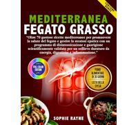 Ricette mediterranee per fegato grasso: “Oltre 70 gustose ricette mediterranee per promuovere la salute del fegato e gestire la steatosi epatica con un programma di disintossicazione e guarigione.”