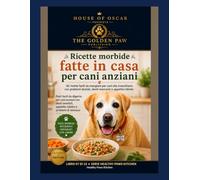 Ricette morbide fatte in casa per cani anziani: 60 ricette facili da mangiare per cani che invecchiano con problemi dentali, denti mancanti o appetito ridotto