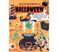 Ricette Mostruose Di Halloween: Party Da Paura. Un Viaggio Nelle Cucine Stregate Del Paiolo Magico