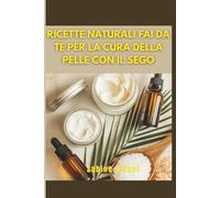 Ricette naturali fai da te per la cura della pelle con il sego: Una guida completa per creare prodotti di bellezza essenziali senza sostanze chimiche, con ingredienti a base di erbe e di erba