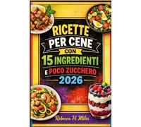 RICETTE PER CENE CON 15 INGREDIENTI E POCO ZUCCHERO 2026: Semplici cene da 15 ingredienti per le serate più impegnative della settimana. Piatti a ... e una preparazione casalinga ripetibile.