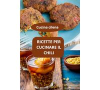 RICETTE PER CUCINARE IL CHILI: Cucina cilena - gastronomia del Cile - specialità fatte in casa cilene