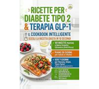 Ricette per Diabete Tipo 2 e Terapia GLP-1: Il Cookbook Intelligente con Quick Reference: 101 ricette anti-picco, Piano 30 giorni, SOS 7 giorni e Movimento 30 giorni
