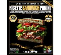 Ricette Sandwich Panini: Il grande libro illustrato dei panini da tutto il mondo Oltre 130 ricette facili, fatte in casa e autentiche: wrap, panini, ... rosse, pesce e ricette da tutti i continenti.