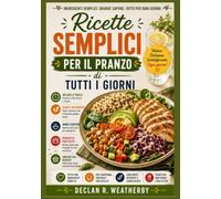 Ricette semplici per il pranzo di tutti i giorni: Pasti veloci e gustose per la pausa pranzo, consigli pratici per la pianificazione dei pasti e ... per chi ha poco tempo da dedicare alla cucina