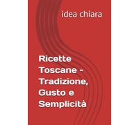 Ricette Toscane - Tradizione, Gusto e Semplicità